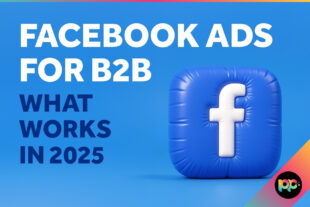 Facebook Ads for B2B: What Works in 2025